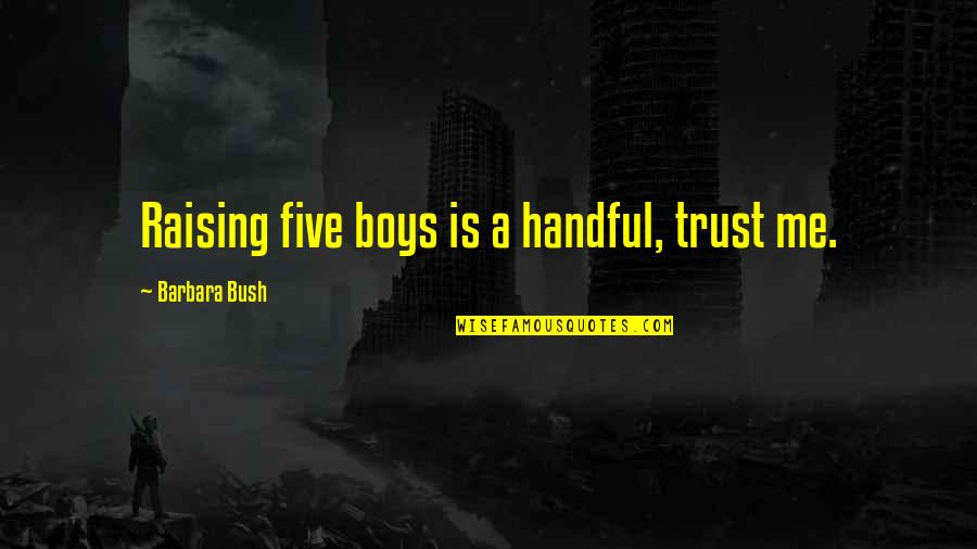 Cabernet Quotes By Barbara Bush: Raising five boys is a handful, trust me. Cabernet Quotes By Barbara Bush: Raising five boys is a handful, trust me.