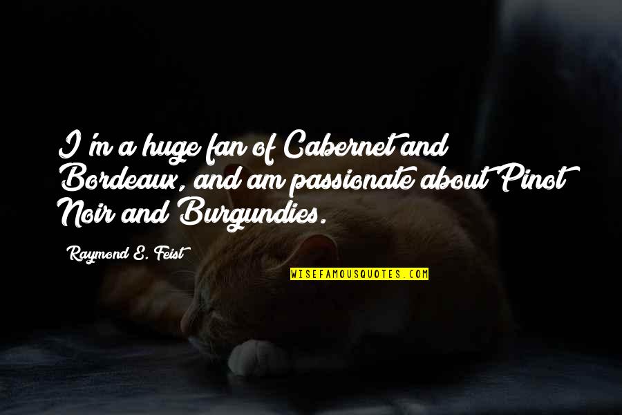 Cabernet Quotes By Raymond E. Feist: I'm a huge fan of Cabernet and Bordeaux, Cabernet Quotes By Raymond E. Feist: I'm a huge fan of Cabernet and Bordeaux,