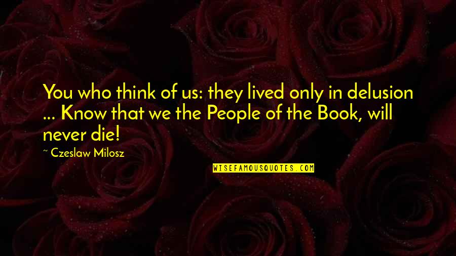 Cabernet Wine Quotes By Czeslaw Milosz: You who think of us: they lived only Cabernet Wine Quotes By Czeslaw Milosz: You who think of us: they lived only