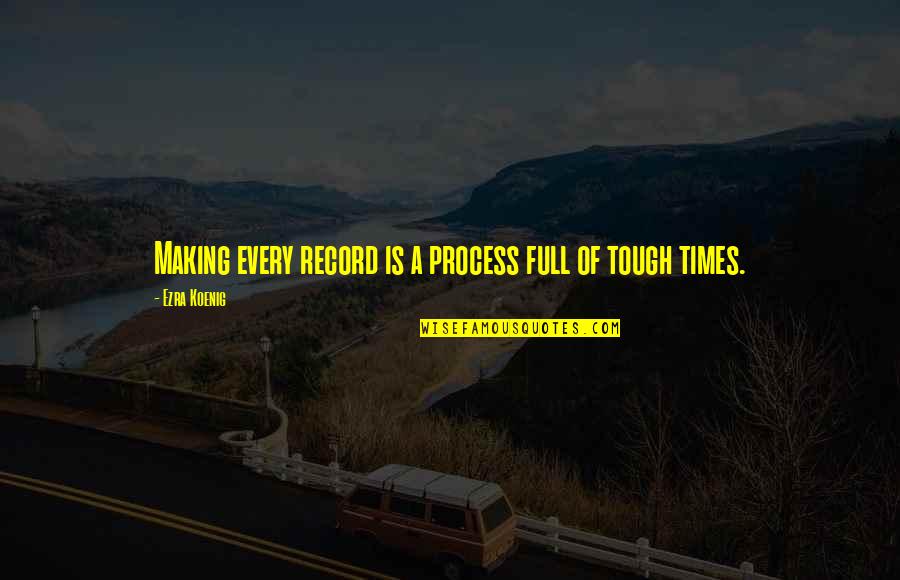 Cabernets Quotes By Ezra Koenig: Making every record is a process full of