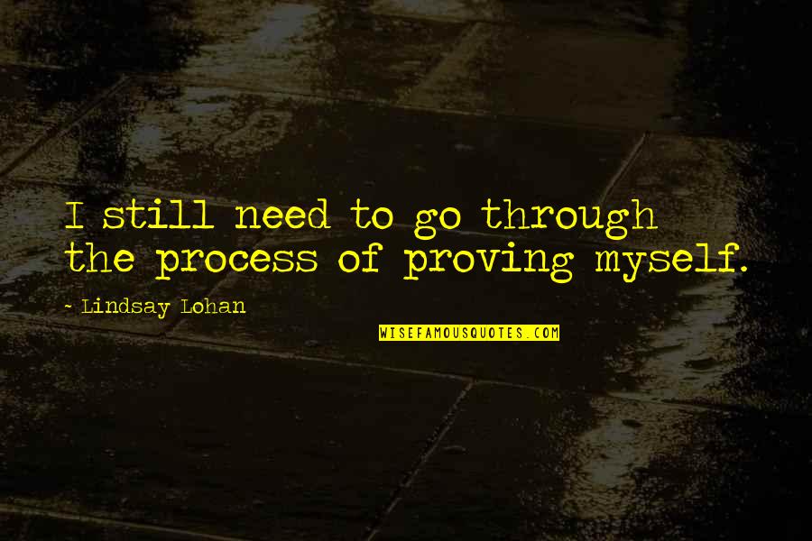 Cabestan Uccle Quotes By Lindsay Lohan: I still need to go through the process Cabestan Uccle Quotes By Lindsay Lohan: I still need to go through the process