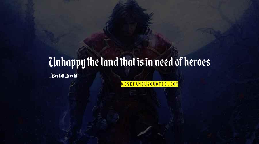 Cabestany Quotes By Bertolt Brecht: Unhappy the land that is in need of