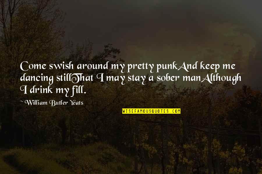 Cabestany Quotes By William Butler Yeats: Come swish around my pretty punkAnd keep me