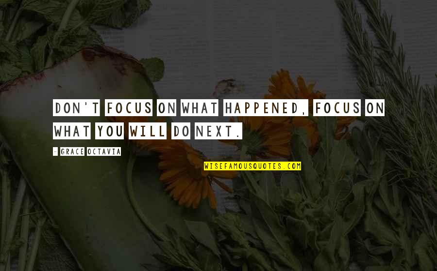 Cabeta Quotes By Grace Octavia: Don't focus on what happened, focus on what