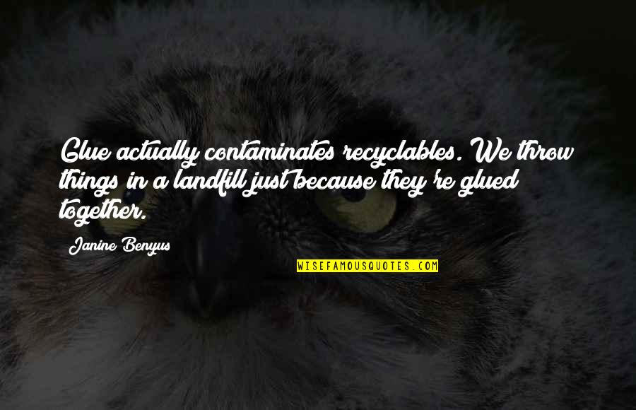 Cabeyverse Quotes By Janine Benyus: Glue actually contaminates recyclables. We throw things in