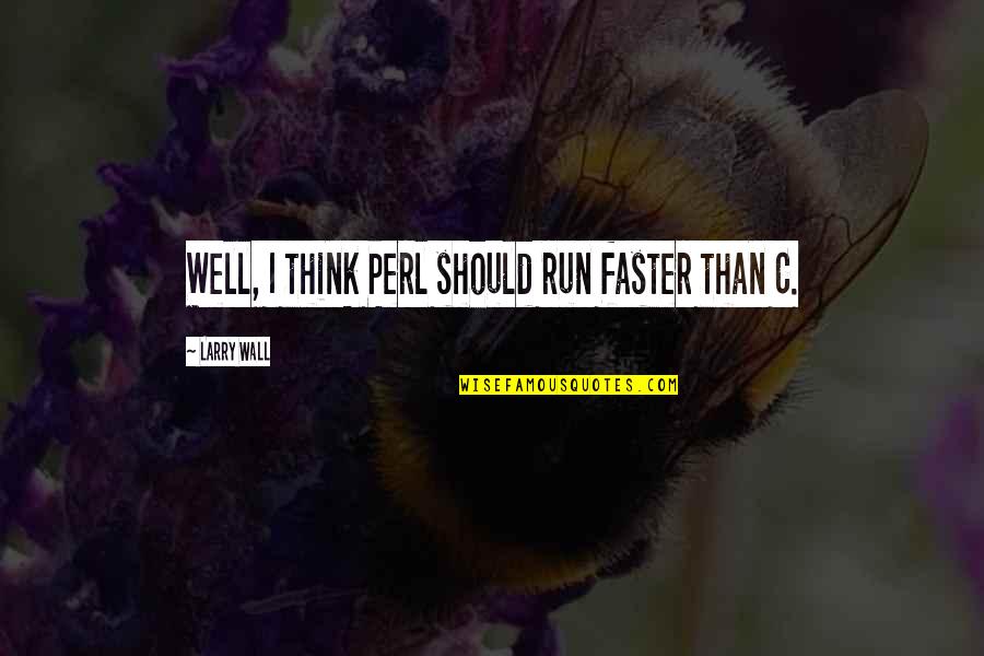 Cabeyverse Quotes By Larry Wall: Well, I think Perl should run faster than