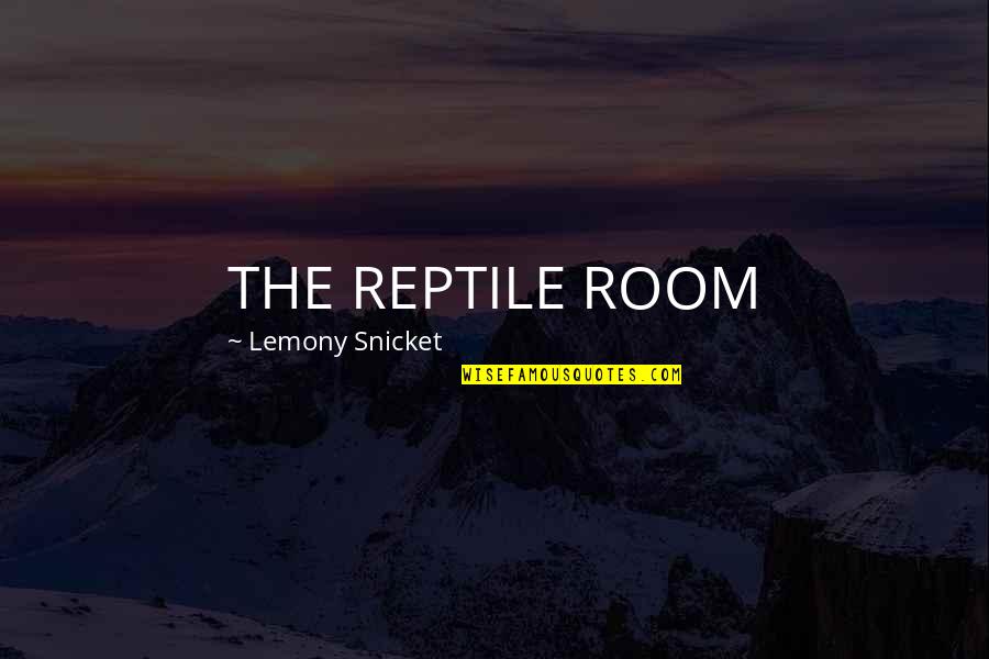 Cabeyverse Quotes By Lemony Snicket: THE REPTILE ROOM