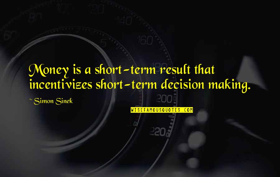 Cabeza Quotes By Simon Sinek: Money is a short-term result that incentivizes short-term