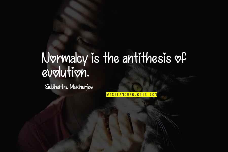 Cabezas Olmecas Quotes By Siddhartha Mukherjee: Normalcy is the antithesis of evolution. Cabezas Olmecas Quotes By Siddhartha Mukherjee: Normalcy is the antithesis of evolution.