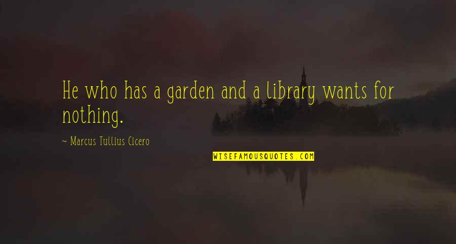 Cabezas Rapadas Quotes By Marcus Tullius Cicero: He who has a garden and a library Cabezas Rapadas Quotes By Marcus Tullius Cicero: He who has a garden and a library