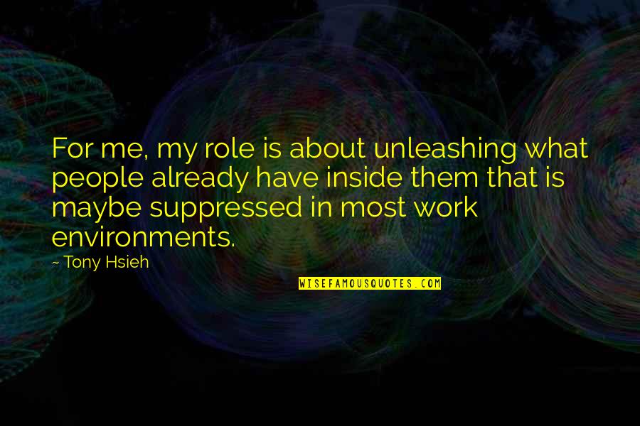 Cabezudo Quotes By Tony Hsieh: For me, my role is about unleashing what
