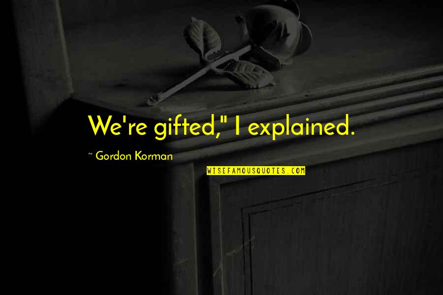 Cabibbo Kobayashi Maskawa Quotes By Gordon Korman: We're gifted," I explained. Cabibbo Kobayashi Maskawa Quotes By Gordon Korman: We're gifted," I explained.