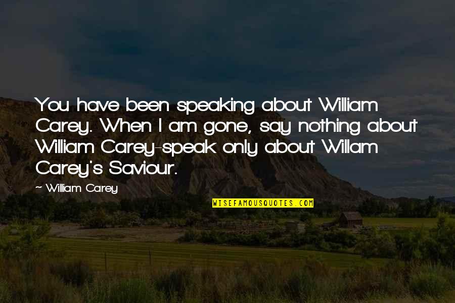 Cabibbo Kobayashi Maskawa Quotes By William Carey: You have been speaking about William Carey. When Cabibbo Kobayashi Maskawa Quotes By William Carey: You have been speaking about William Carey. When