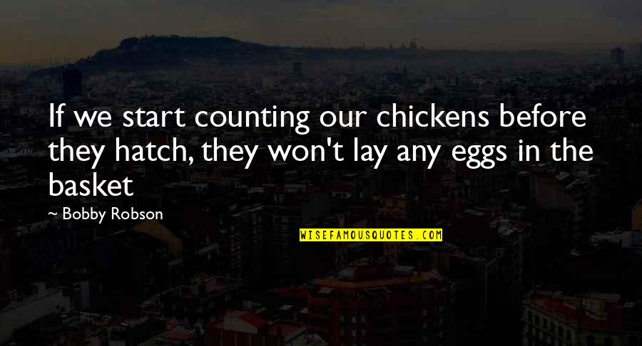 Cabibbo Propiedades Quotes By Bobby Robson: If we start counting our chickens before they