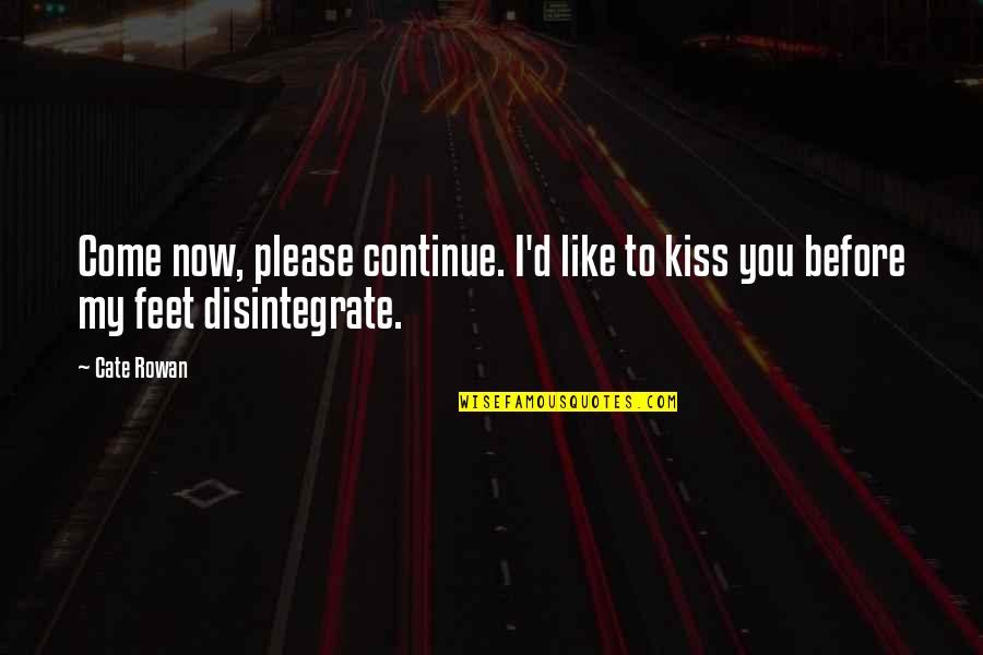 Cabico Cabinetry Quotes By Cate Rowan: Come now, please continue. I'd like to kiss