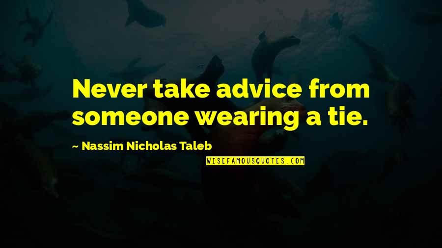 Cabin Boy Quotes By Nassim Nicholas Taleb: Never take advice from someone wearing a tie.