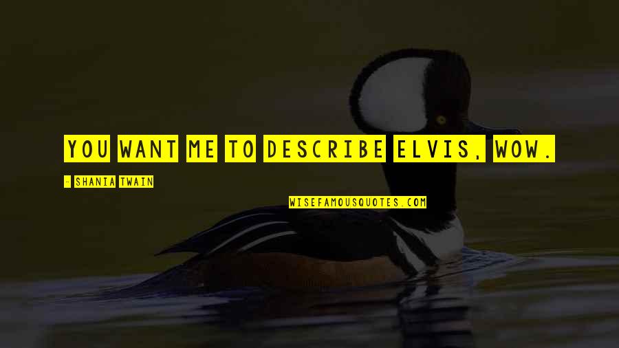 Cabin Crew Air Hostess Quotes By Shania Twain: You want me to describe Elvis, WOW.