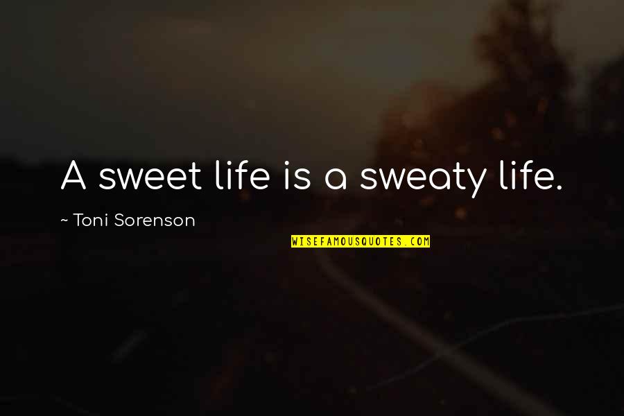 Cabin Crew Air Hostess Quotes By Toni Sorenson: A sweet life is a sweaty life.