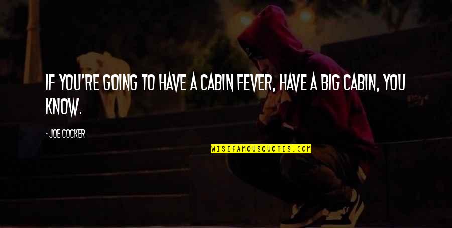 Cabin Fever Quotes By Joe Cocker: If you're going to have a cabin fever,