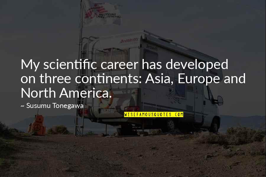 Cabin In The Woods Mordecai Quotes By Susumu Tonegawa: My scientific career has developed on three continents: Cabin In The Woods Mordecai Quotes By Susumu Tonegawa: My scientific career has developed on three continents:
