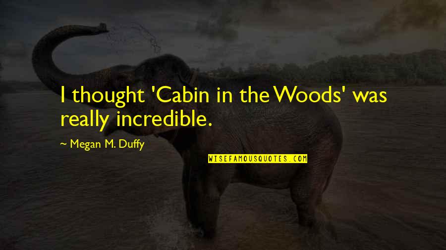 Cabin In Woods Quotes By Megan M. Duffy: I thought 'Cabin in the Woods' was really