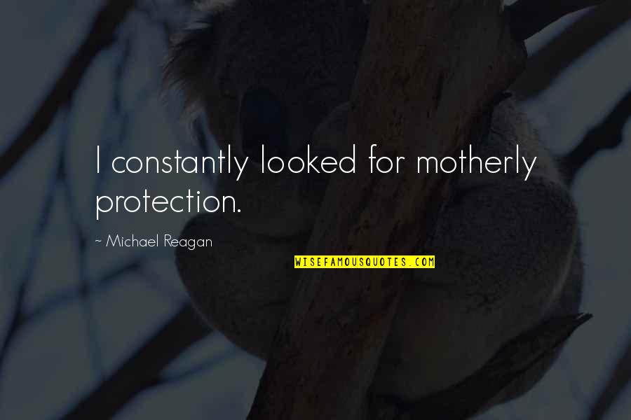 Cabin On Lake Quotes By Michael Reagan: I constantly looked for motherly protection.