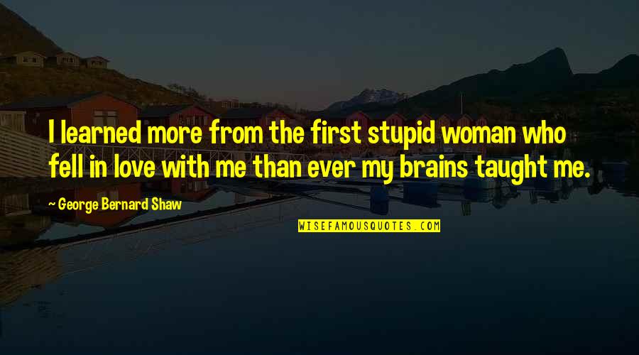 Cabin Pressure Helsinki Quotes By George Bernard Shaw: I learned more from the first stupid woman Cabin Pressure Helsinki Quotes By George Bernard Shaw: I learned more from the first stupid woman