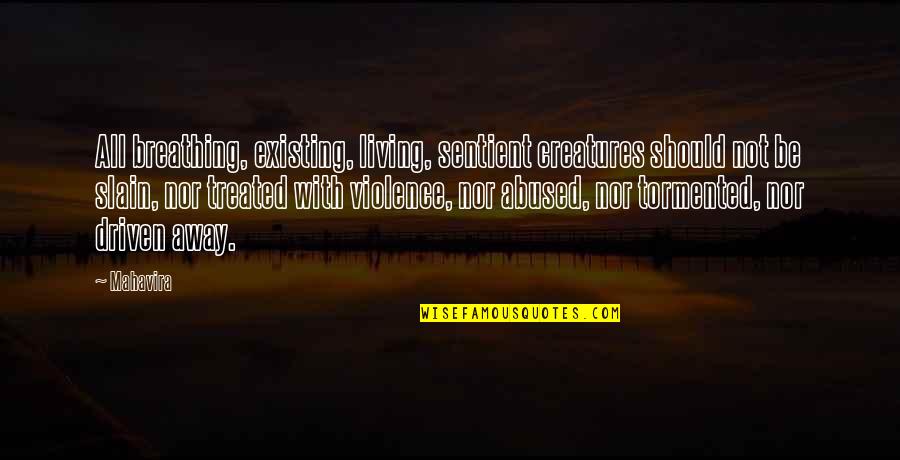 Cabin Pressure Helsinki Quotes By Mahavira: All breathing, existing, living, sentient creatures should not Cabin Pressure Helsinki Quotes By Mahavira: All breathing, existing, living, sentient creatures should not