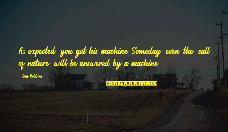 Cabin Pressure Uskerty Quotes By Tom Robbins: As expected, you get his machine. Someday, even