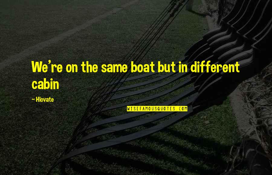 Cabin Quotes By Hlovate: We're on the same boat but in different