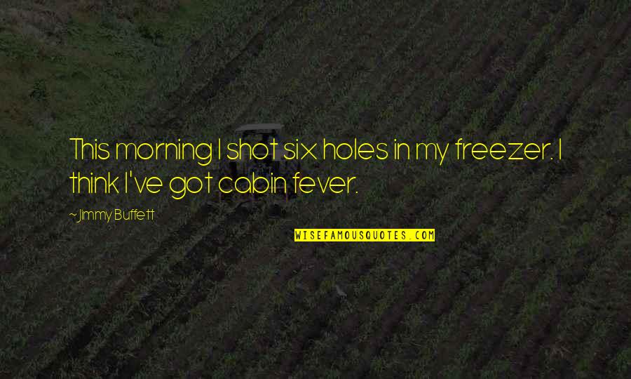 Cabin Quotes By Jimmy Buffett: This morning I shot six holes in my