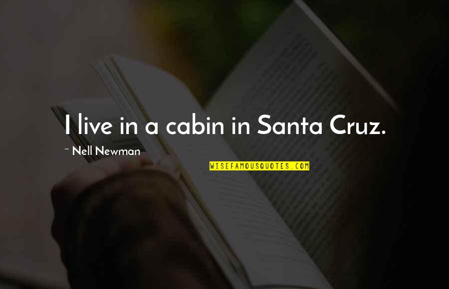 Cabin Quotes By Nell Newman: I live in a cabin in Santa Cruz.
