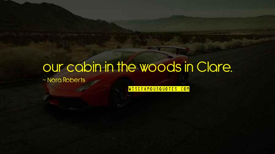 Cabin Quotes By Nora Roberts: our cabin in the woods in Clare.