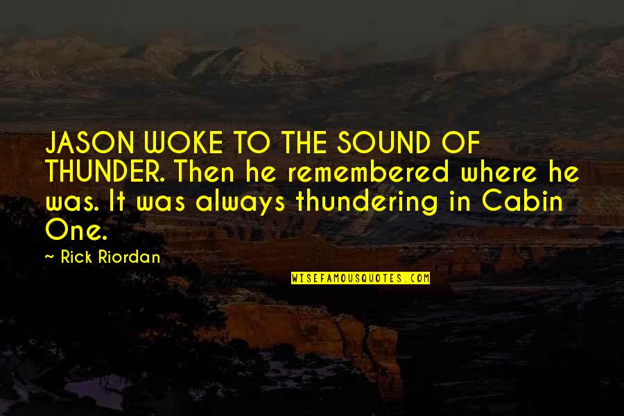 Cabin Quotes By Rick Riordan: JASON WOKE TO THE SOUND OF THUNDER. Then