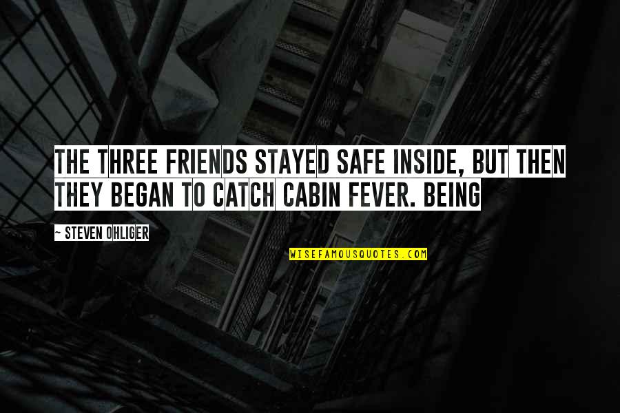 Cabin Quotes By Steven Ohliger: The three friends stayed safe inside, but then
