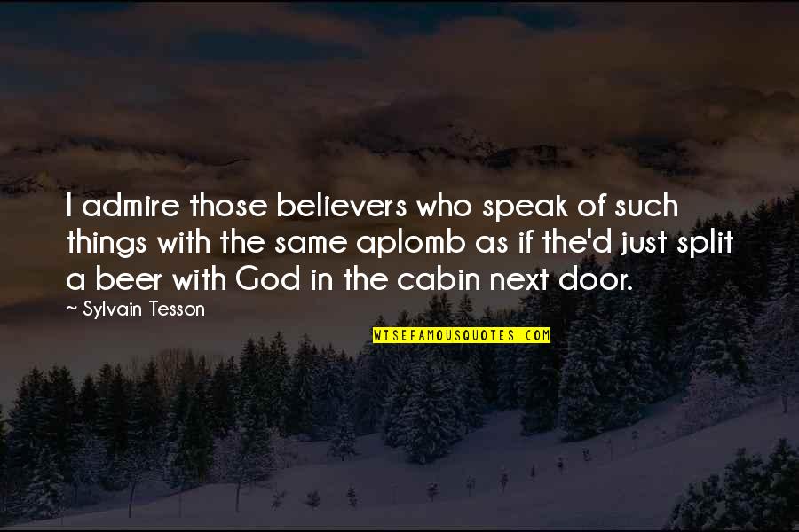 Cabin Quotes By Sylvain Tesson: I admire those believers who speak of such