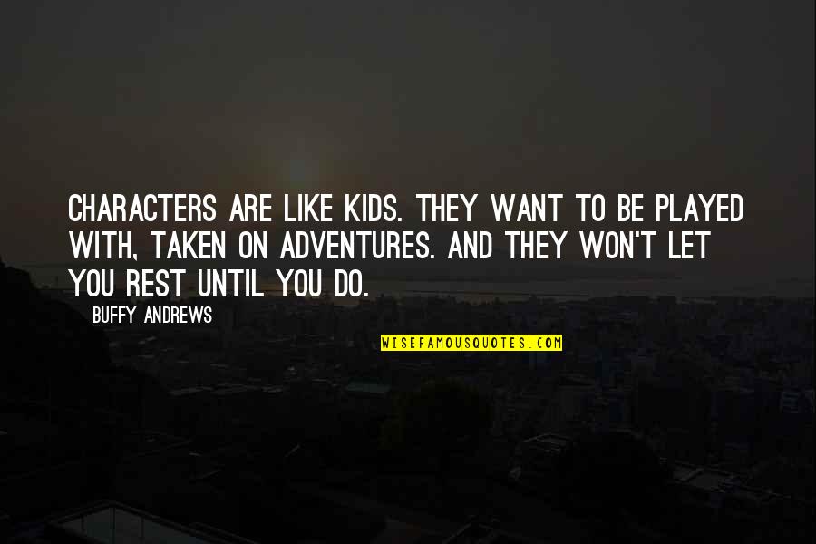Cabined Quotes By Buffy Andrews: Characters are like kids. They want to be