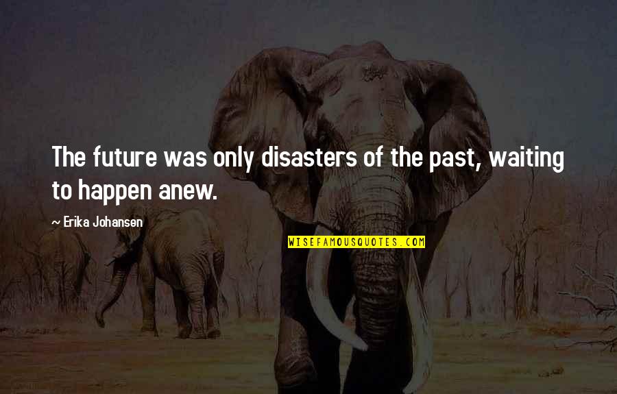 Cabined Quotes By Erika Johansen: The future was only disasters of the past,