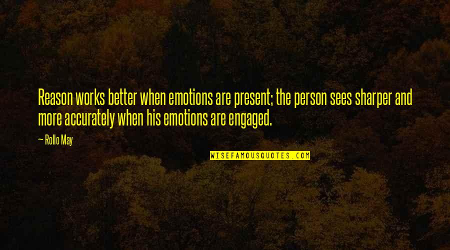 Cabined Quotes By Rollo May: Reason works better when emotions are present; the