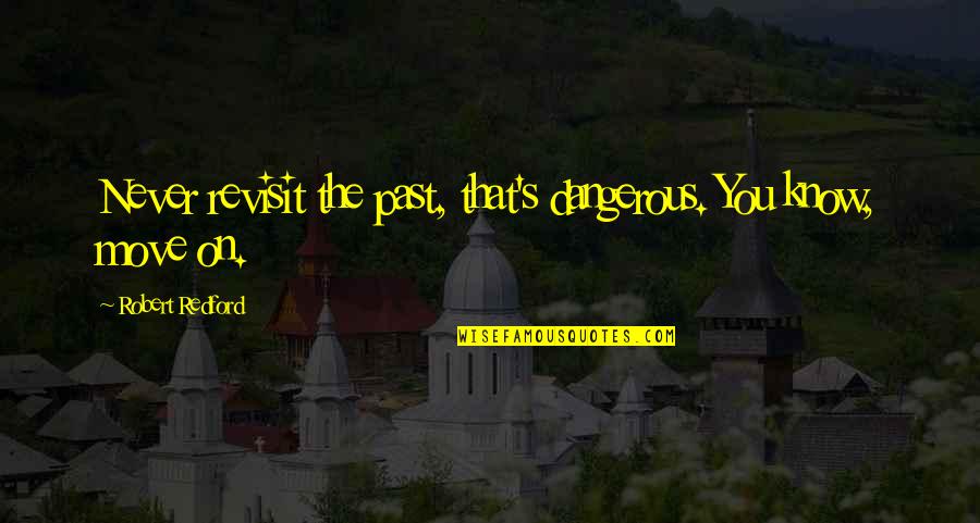 Cabiness Feed Quotes By Robert Redford: Never revisit the past, that's dangerous. You know,