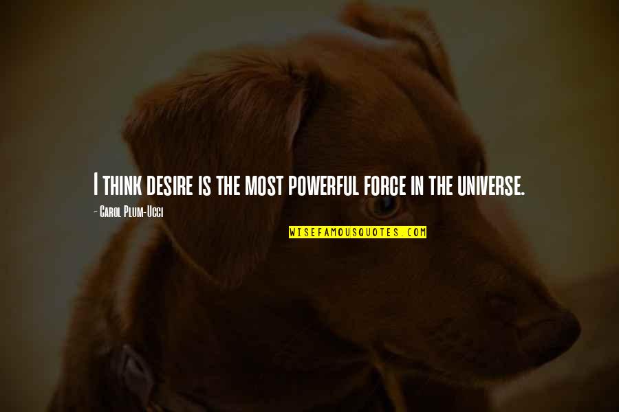 Cabinet Maker Quotes By Carol Plum-Ucci: I think desire is the most powerful force Cabinet Maker Quotes By Carol Plum-Ucci: I think desire is the most powerful force