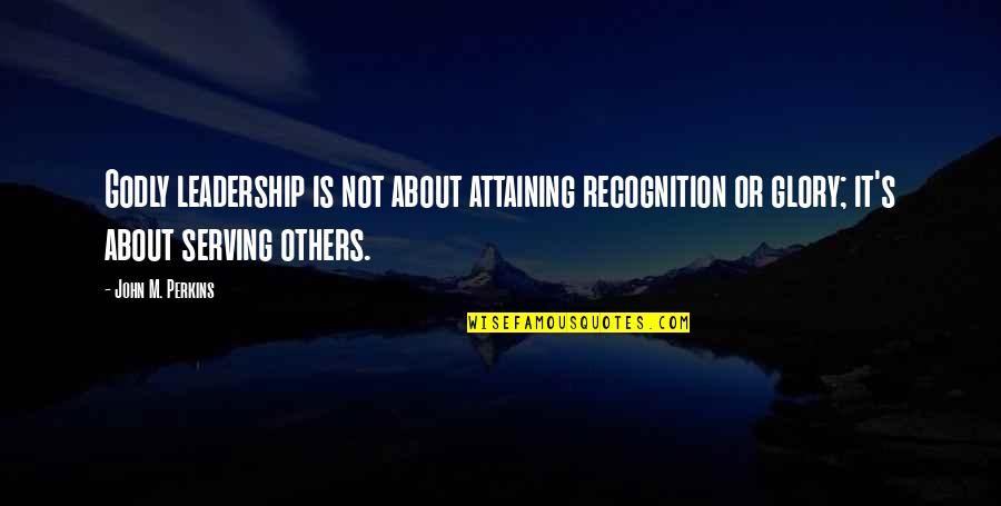 Cabinet Painting Quotes By John M. Perkins: Godly leadership is not about attaining recognition or