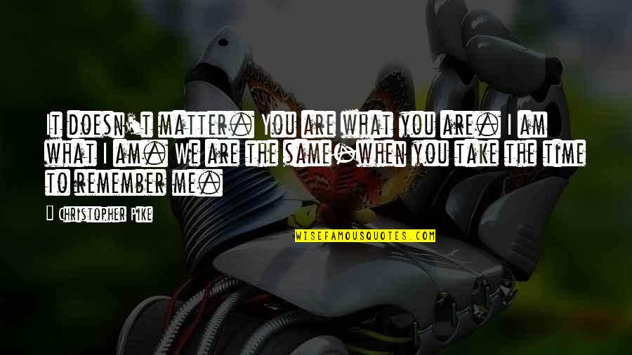 Cabinets To Go Locations Quotes By Christopher Pike: It doesn't matter. You are what you are. Cabinets To Go Locations Quotes By Christopher Pike: It doesn't matter. You are what you are.
