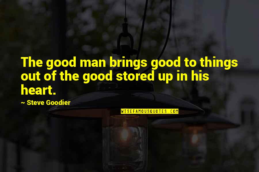 Cabiralizumab Quotes By Steve Goodier: The good man brings good to things out