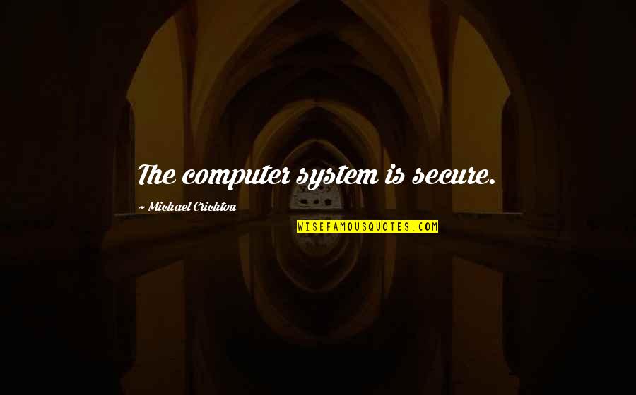 Cabiria Book Quotes By Michael Crichton: The computer system is secure.