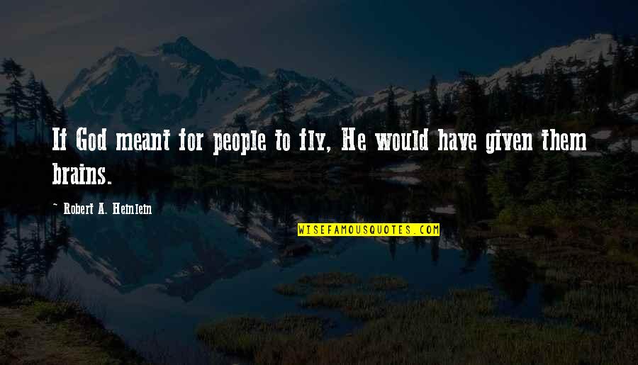 Cabizbajo Quotes By Robert A. Heinlein: If God meant for people to fly, He