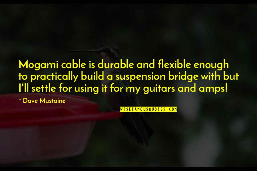 Cable Bridge Quotes By Dave Mustaine: Mogami cable is durable and flexible enough to Cable Bridge Quotes By Dave Mustaine: Mogami cable is durable and flexible enough to
