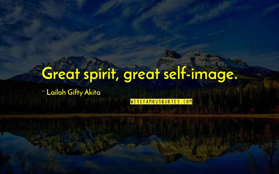 Cabled Quotes By Lailah Gifty Akita: Great spirit, great self-image.