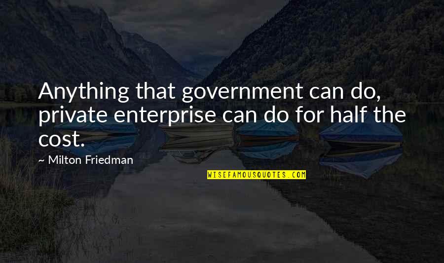 Cabled Quotes By Milton Friedman: Anything that government can do, private enterprise can