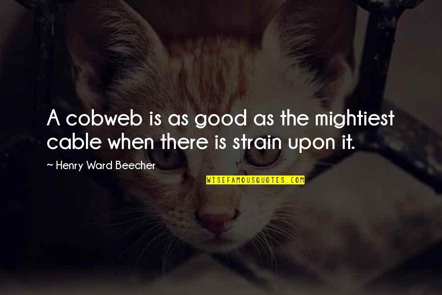 Cables Quotes By Henry Ward Beecher: A cobweb is as good as the mightiest